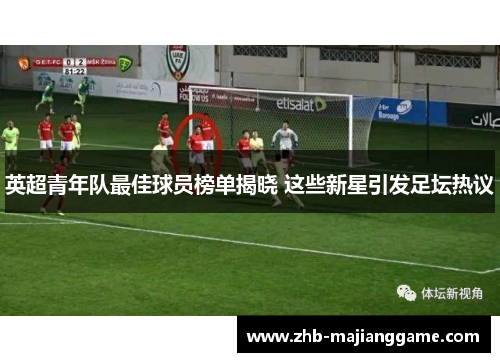 英超青年队最佳球员榜单揭晓 这些新星引发足坛热议