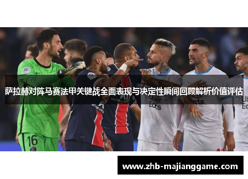 萨拉赫对阵马赛法甲关键战全面表现与决定性瞬间回顾解析价值评估