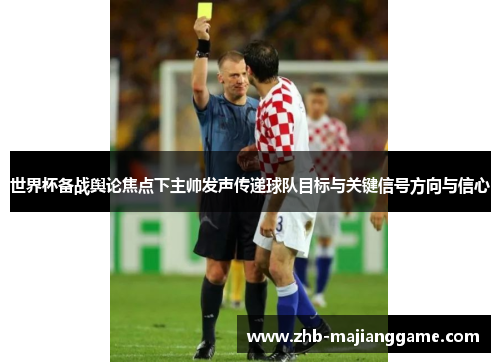 世界杯备战舆论焦点下主帅发声传递球队目标与关键信号方向与信心